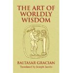 The Art of Worldly Wisdom - Baltasar Gracian