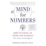 A Mind for Numbers: How to Excel at Math and Science (Even If You Flunked Algebra) - Barbara Oakley