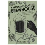 A Woman's Place Is in the Brewhouse: A Forgotten History of Alewives, Brewsters, Witches, and Ceos - Tara Nurin