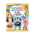 3D Paper Crafts for Kids: 26 Creative Projects to Make from A-Z - Helen Drew
