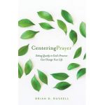 Centering Prayer: How Sitting Quietly in God's Presence Can Change Your Life - Brian D. Russell