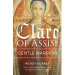 Clare of Assisi: Gentle Warrior - Wendy Murray