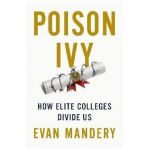 Poison Ivy: How Elite Colleges Divide Us - Evan Mandery