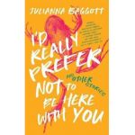 I'd Really Prefer Not to Be Here with You, and Other Stories - Julianna Baggott