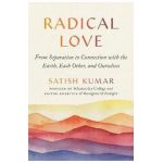 Radical Love: From Separation to Connection with the Earth, Each Other, and Ourselves - Satish Kumar