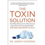 The Toxin Solution: How Hidden Poisons in the Air, Water, Food, and Products We Use Are Destroying Our Health--And What We Can Do to Fix I - Joseph Pizzorno