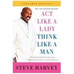 Act Like a Lady, Think Like a Man: What Men Really Think about Love, Relationships, Intimacy, and Commitment - Steve Harvey