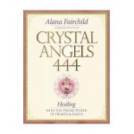 Crystal Angels 444: Healing with the Divine Power of Heaven & Earth - Alana Fairchild