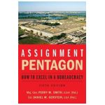 Assignment: Pentagon: How to Excel in a Bureaucracy - Maj Gen Perry M. Smith