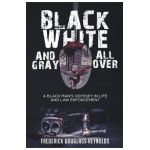 Black, White, and Gray All Over: A Black Man's Odyssey in Life and Law Enforcement - Frederick Reynolds