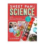 Sheet Pan Science: 25 Fun, Simple Science Experiments for the Kitchen Table; Super-Easy Setup and Cleanup - Liz Lee Heinecke