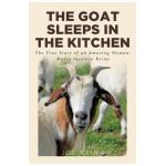 The Goat Sleeps in the Kitchen: The True Story of an Amazing Woman; Maria Insalaco Reina - Joe Reina