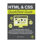 HTML and CSS QuickStart Guide: The Simplified Beginners Guide to Developing a Strong Coding Foundation, Building Responsive Websites, and Mastering t - David Durocher