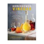 Homebrewed Vinegar: How to Ferment 60 Delicious Varieties, Including Carrot-Ginger, Beet, Brown Banana, Pineapple, Corncob, Honey, and App - Kirsten K. Shockey