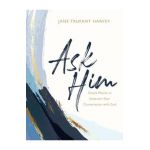 Ask Him: Simple Words to Jumpstart Your Conversation with God - Jane Trufant Harvey