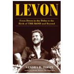 Levon: From Down in the Delta to the Birth of the Band and Beyond - Sandra B. Tooze