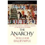 The Anarchy: The East India Company, Corporate Violence, and the Pillage of an Empire - William Dalrymple