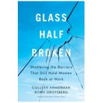 Glass Half-Broken: Shattering the Barriers That Still Hold Women Back at Work - Colleen Ammerman