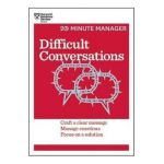 Difficult Conversations: Craft a Clear Message, Manage Emotions, Focus on a Solution - Harvard Business Review