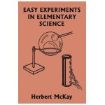 Easy Experiments in Elementary Science (Yesterday's Classics) - Herbert Mckay