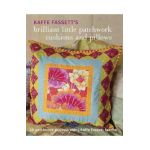 Kaffe Fassett's Brilliant Little Patchwork Cushions and Pillows: 20 Patchwork Projects Using Kaffe Fassett Fabrics - Kaffe Fassett