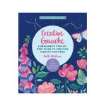 Creative Gouache: A Beginner's Step-By-Step Guide to Creating Vibrant Paintings with Opaque Watercolor & Mixed Media - Ruth Wilshaw