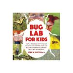 Bug Lab for Kids: Family-Friendly Activities for Exploring the Amazing World of Beetles, Butterflies, Spiders, and Other Arthropods - John W. Guyton