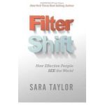 Filter Shift: How Effective People See the World - Sara Taylor