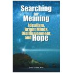 Searching for Meaning: Idealism, Bright Minds, Disillusionment, and Hope - James T. Webb