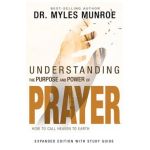 Understanding the Purpose and Power of Prayer: How to Call Heaven to Earth - Myles Munroe