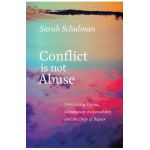 Conflict Is Not Abuse: Overstating Harm, Community Responsibility, and the Duty of Repair - Sarah Schulman
