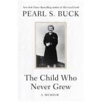 The Child Who Never Grew: A Memoir - Pearl S. Buck