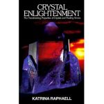 Crystal Enlightenment: The Transforming Properties of Crystals and Healing Stones - Katrina Raphaell