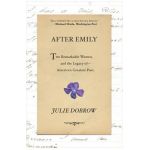 After Emily: Two Remarkable Women and the Legacy of America's Greatest Poet - Julie Dobrow