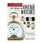 100 Years of Vintage Watches: Identification and Price Guide, 2nd Edition - Dean Judy