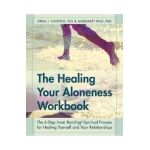The Healing Your Aloneness Workbook: The 6-Step Inner Bonding Process for Healing Yourself and Your Relationships - Erika J. Chopich