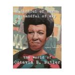 A Handful of Earth, a Handful of Sky: The World of Octavia Butler - Lynell George