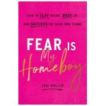 Fear Is My Homeboy: How to Slay Doubt, Boss Up, and Succeed on Your Own Terms - Judi Holler