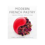 Modern French Pastry: Innovative Techniques, Tools and Design - Cheryl Wakerhauser