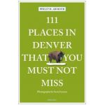 111 Places in Denver That You Must Not Miss - Susie Inverso