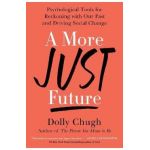 A More Just Future: Psychological Tools for Reckoning with Our Past and Driving Social Change - Dolly Chugh