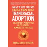 What White Parents Should Know about Transracial Adoption: An Adoptee's Perspective on Its History, Nuances, and Practices - Melissa Guida-richards