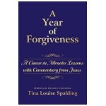 A Year of Forgiveness: A Course in Miracles Lessons with Commentary from Jesus - Tina L. Spalding