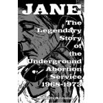 Jane: The Legendary Story of the Underground Abortion Service, 1968-1973 - Judith Arcana