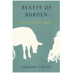 Beasts of Burden: Animal and Disability Liberation - Sunaura Taylor