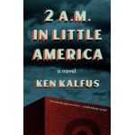 2 A.M. in Little America - Ken Kalfus