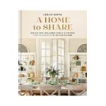 A Home to Share: Designs That Welcome Family and Friends, from the Creator of My 100 Year Old Home - Leslie Saeta