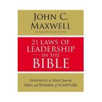 21 Laws of Leadership in the Bible: Learning to Lead from the Men and Women of Scripture - John C. Maxwell