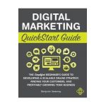 Digital Marketing QuickStart Guide: The Simplified Beginner's Guide to Developing a Scalable Online Strategy, Finding Your Customers, and Profitably G - Benjamin Sweeney