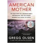 American Mother: The True Story of a Troubled Family, Motherhood, and the Cyanide Murders That Shook the World - Gregg Olsen